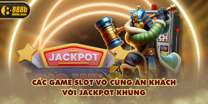 Các game slot vô cùng ăn khách với jackpot khủng