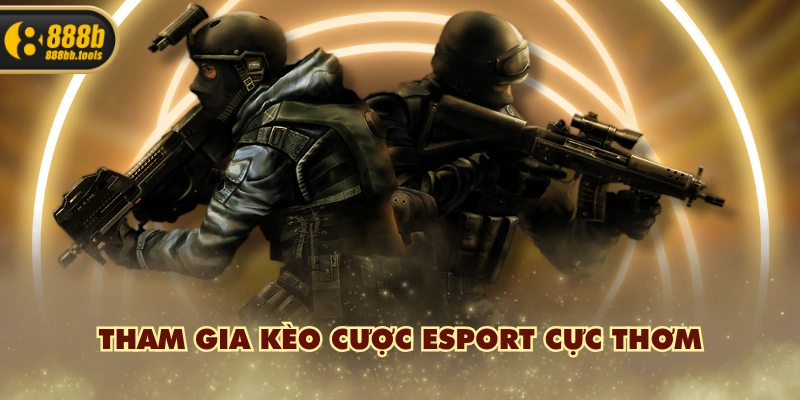 Tham gia kèo cược eSport cực thơm